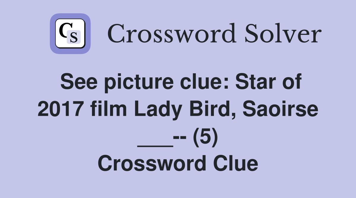See picture clue: Star of 2017 film Lady Bird, Saoirse ___-- (5) Crossword Clue