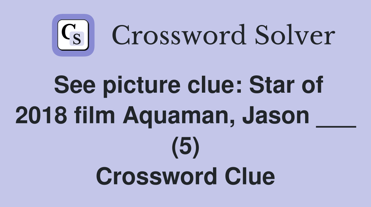 See picture clue: Star of 2018 film Aquaman, Jason ___ (5) Crossword Clue