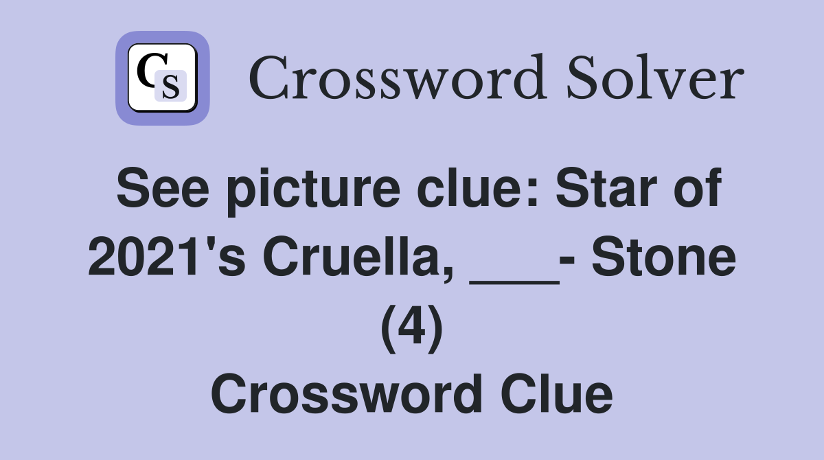 See picture clue: Star of 2021's Cruella, ___- Stone (4) Crossword Clue