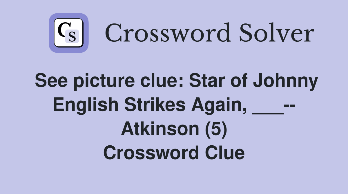 See picture clue: Star of Johnny English Strikes Again, ___-- Atkinson (5) Crossword Clue