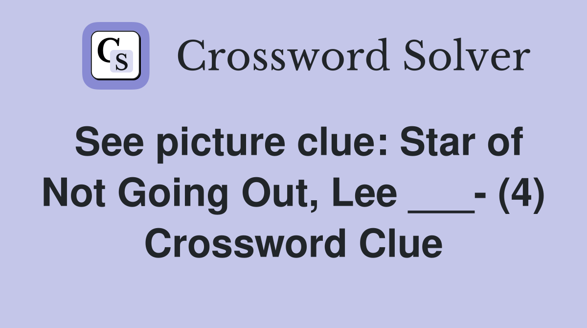 See picture clue: Star of Not Going Out, Lee ___- (4) Crossword Clue