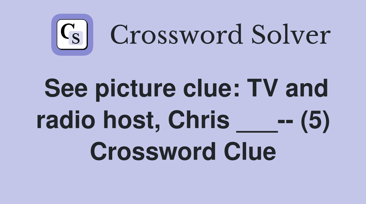 See picture clue: TV and radio host, Chris ___-- (5) Crossword Clue
