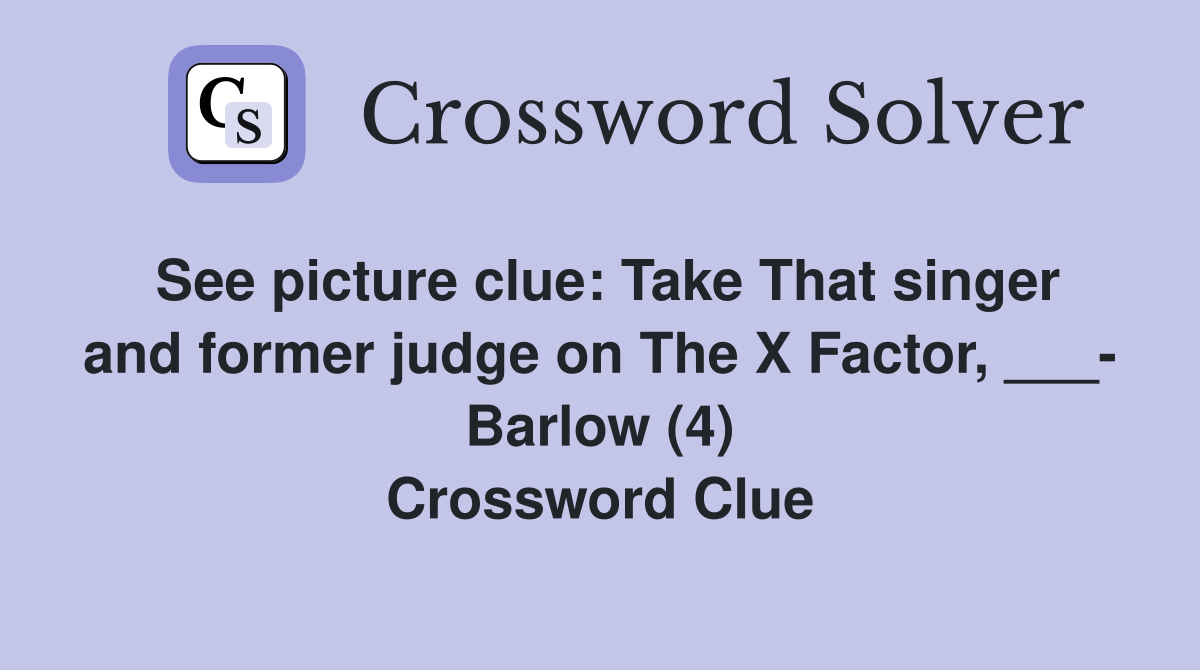 See picture clue: Take That singer and former judge on The X Factor, ___- Barlow (4) Crossword Clue