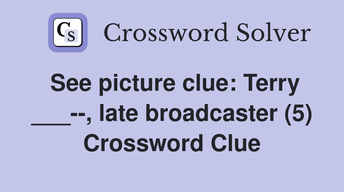 See picture clue: Terry ___--, late broadcaster (5) Crossword Clue