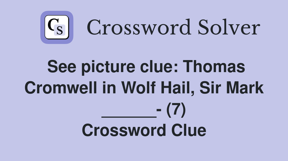 See picture clue: Thomas Cromwell in Wolf Hail, Sir Mark ______- (7) Crossword Clue