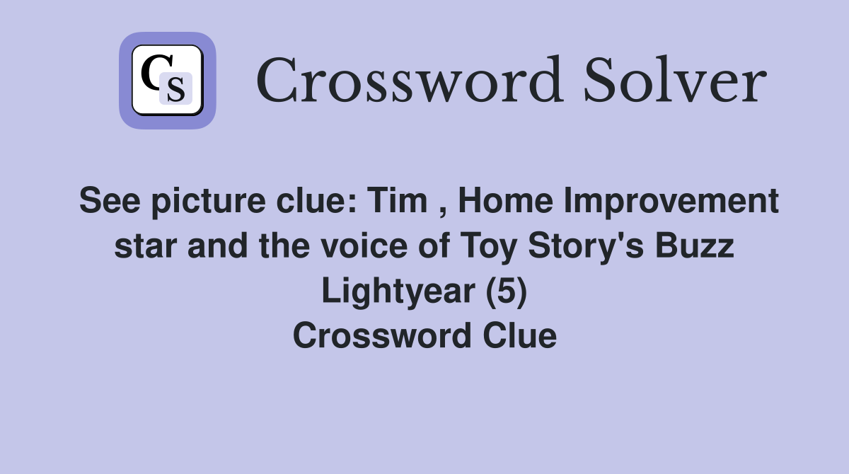See picture clue: Tim , Home Improvement star and the voice of Toy Story's Buzz Lightyear (5) Crossword Clue