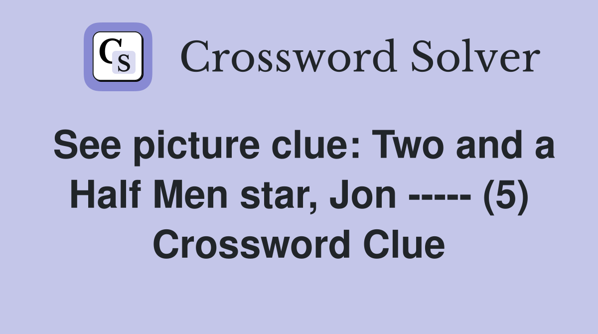 See picture clue: Two and a Half Men star, Jon ----- (5) Crossword Clue