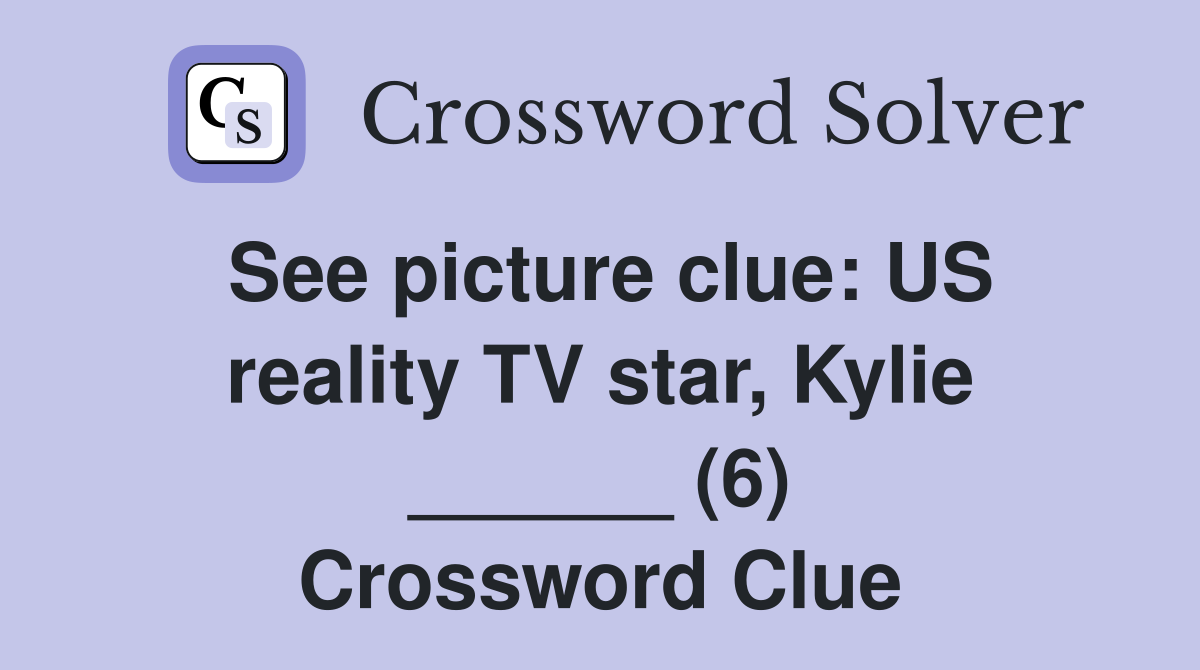 See picture clue: US reality TV star, Kylie ______ (6) Crossword Clue