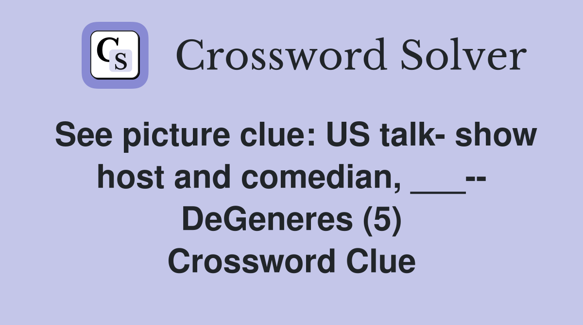 See picture clue: US talk- show host and comedian, ___-- DeGeneres (5) Crossword Clue