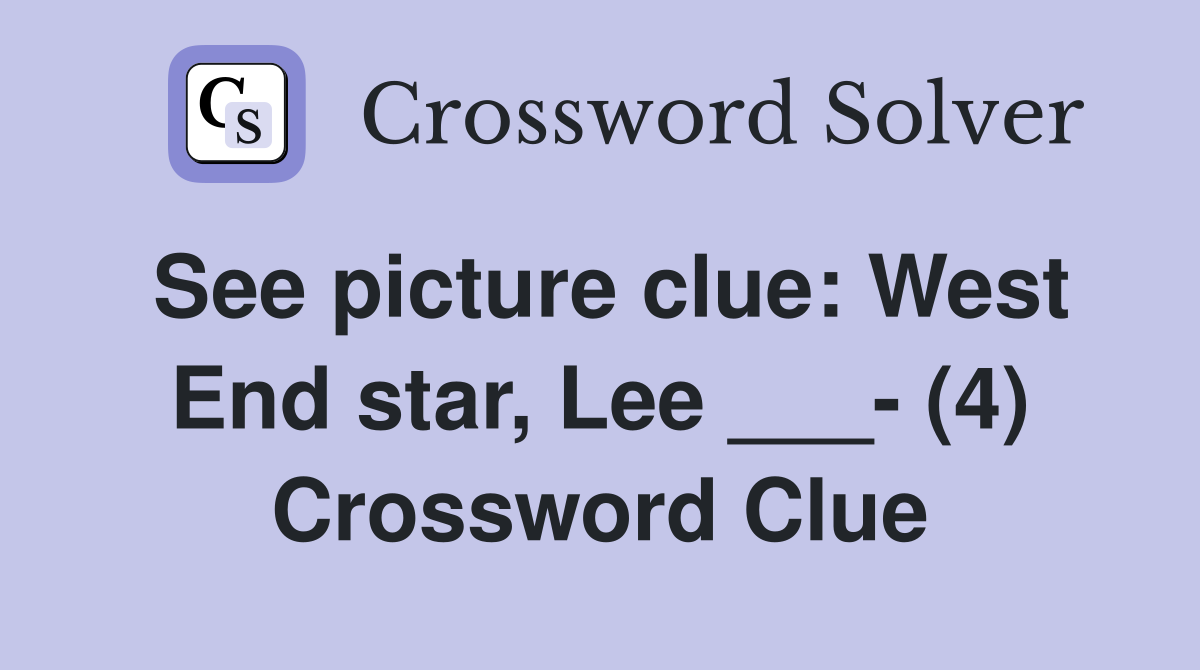 See picture clue: West End star, Lee ___- (4) Crossword Clue