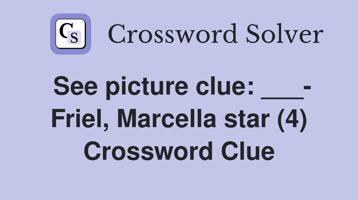 See picture clue: ___- Friel, Marcella star (4) Crossword Clue
