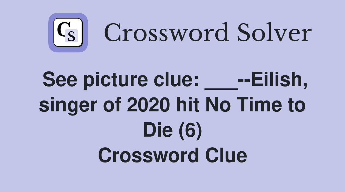See picture clue: ___--Eilish, singer of 2020 hit No Time to Die (6) Crossword Clue