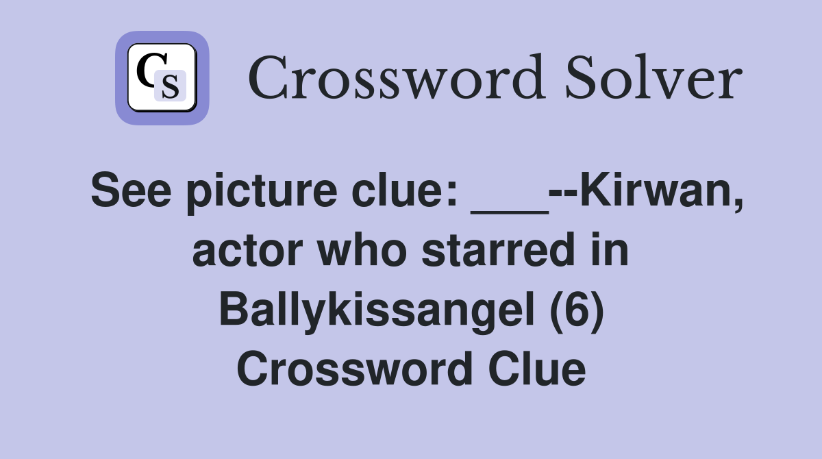 See picture clue: ___--Kirwan, actor who starred in Ballykissangel (6) Crossword Clue