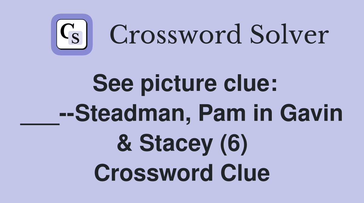 See picture clue: ___--Steadman, Pam in Gavin & Stacey (6) Crossword Clue