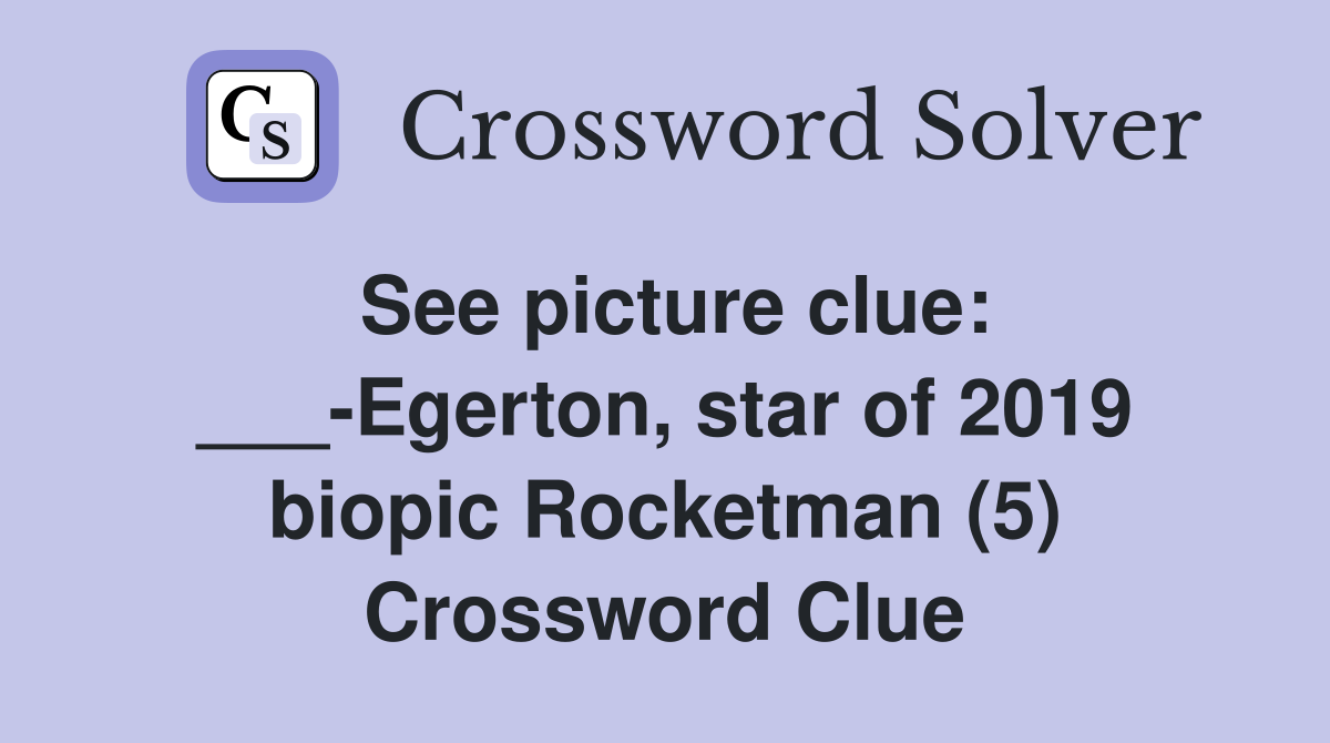 See picture clue: ___-Egerton, star of 2019 biopic Rocketman (5) Crossword Clue
