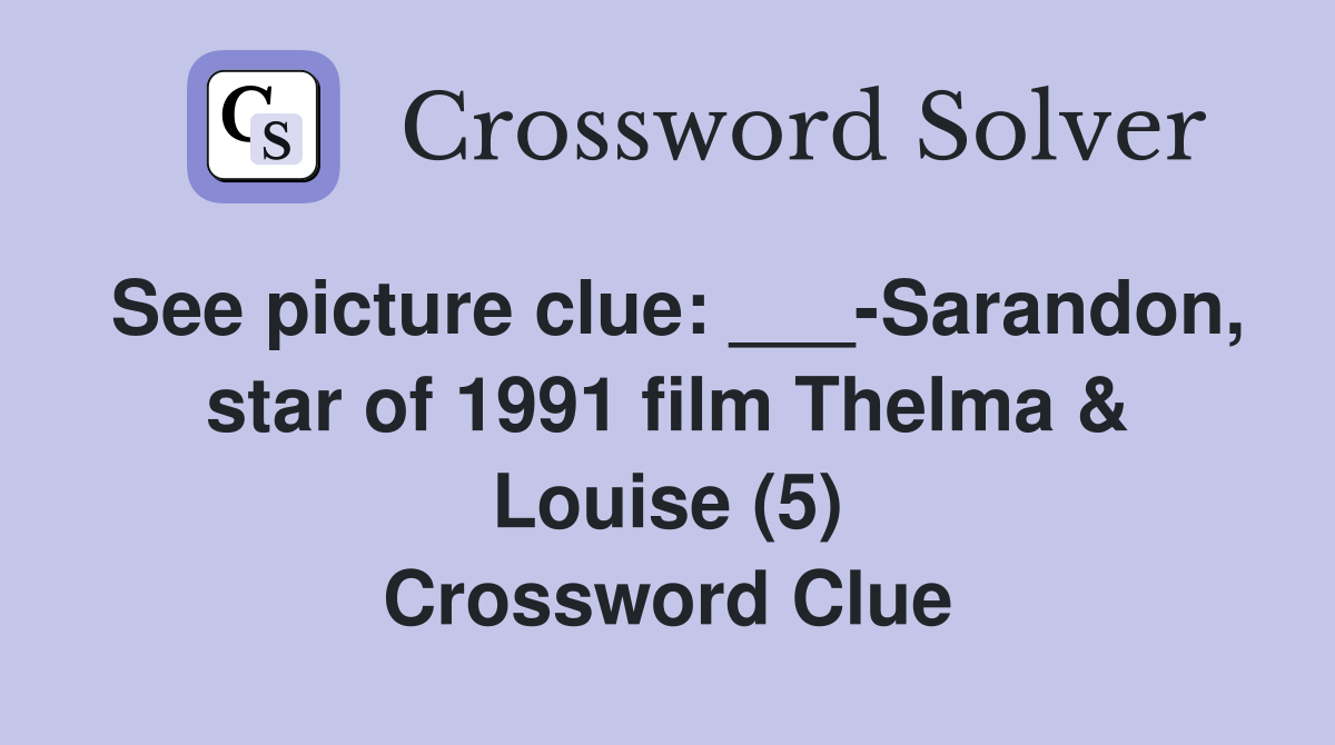 See picture clue: ___-Sarandon, star of 1991 film Thelma & Louise (5) Crossword Clue