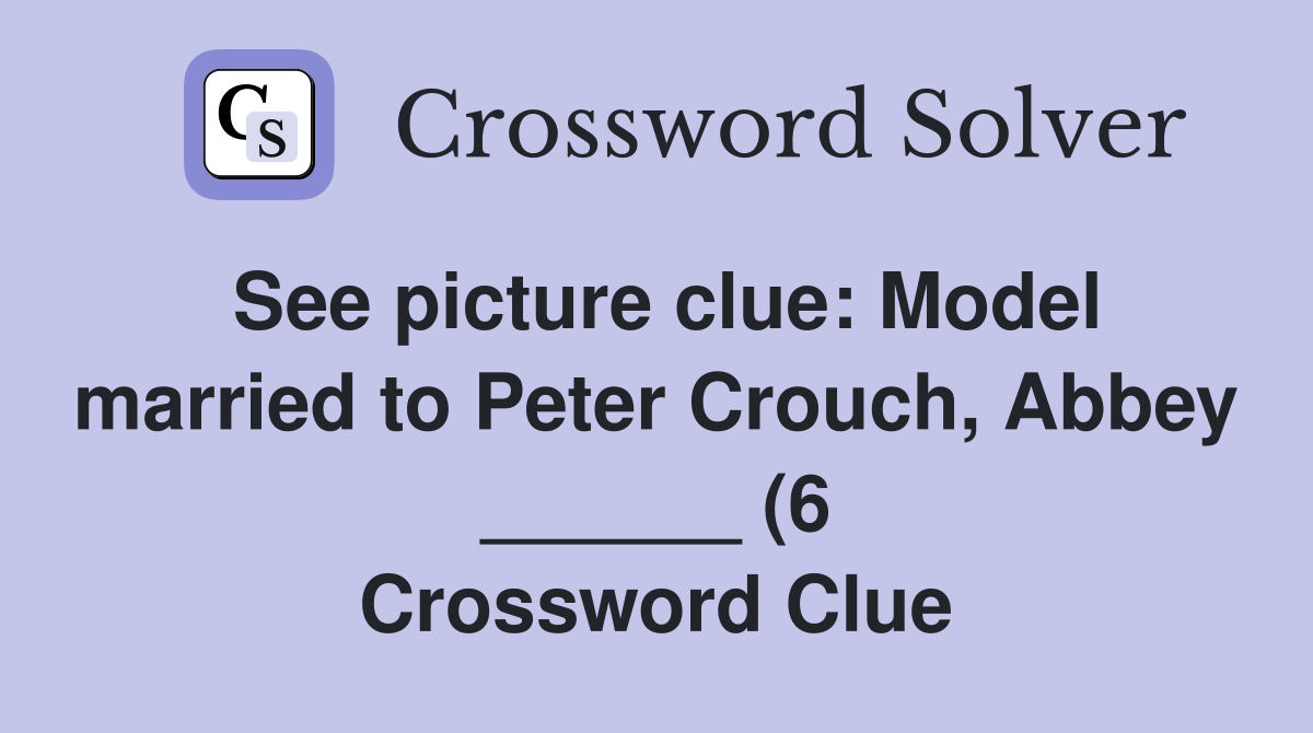 See picture clue: Model married to Peter Crouch Abbey (6 See picture clue: Model married to Peter Crouch Abbey (6