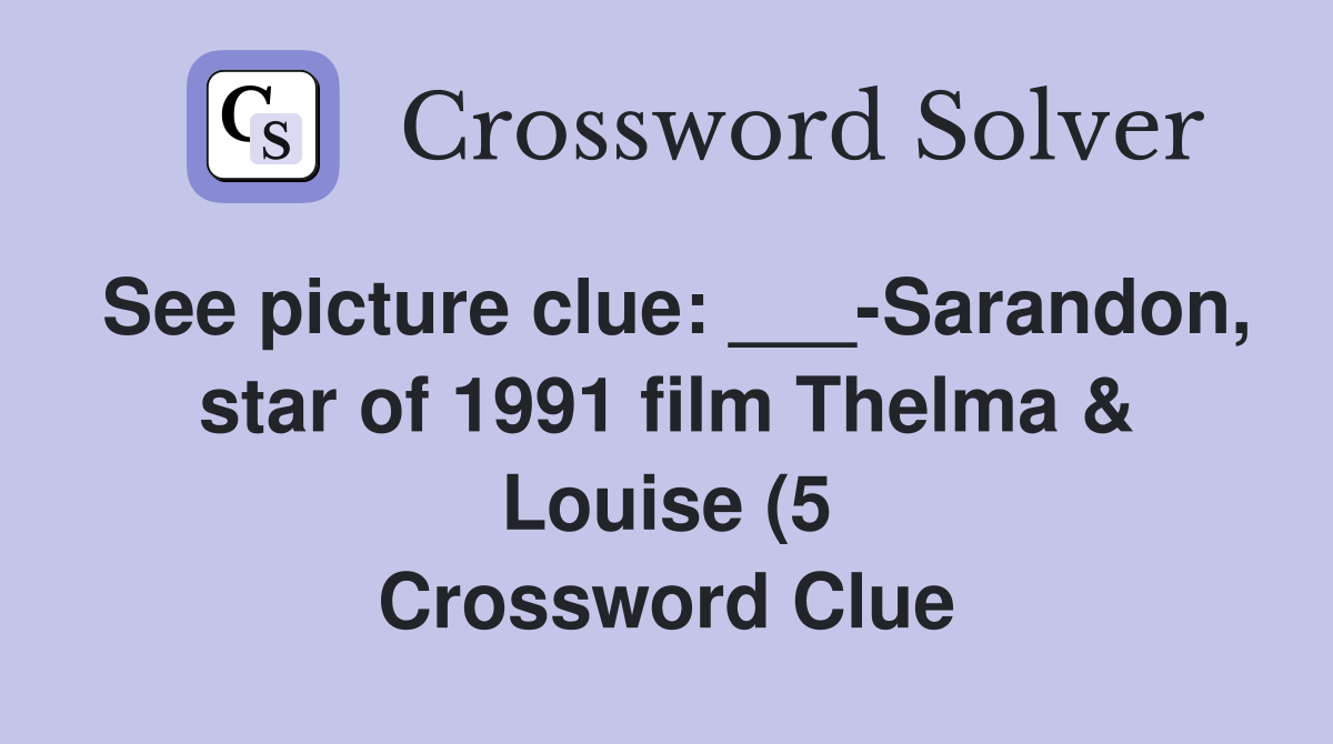 See picture clue: Sarandon star of 1991 film Thelma Louise (5 See picture clue: Sarandon star of 1991 film Thelma Louise (5