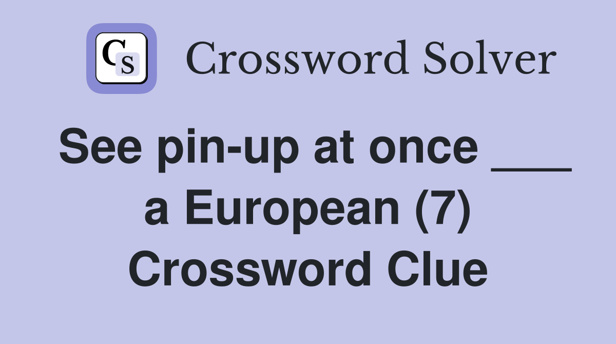 See pin-up at once ___ a European (7) Crossword Clue