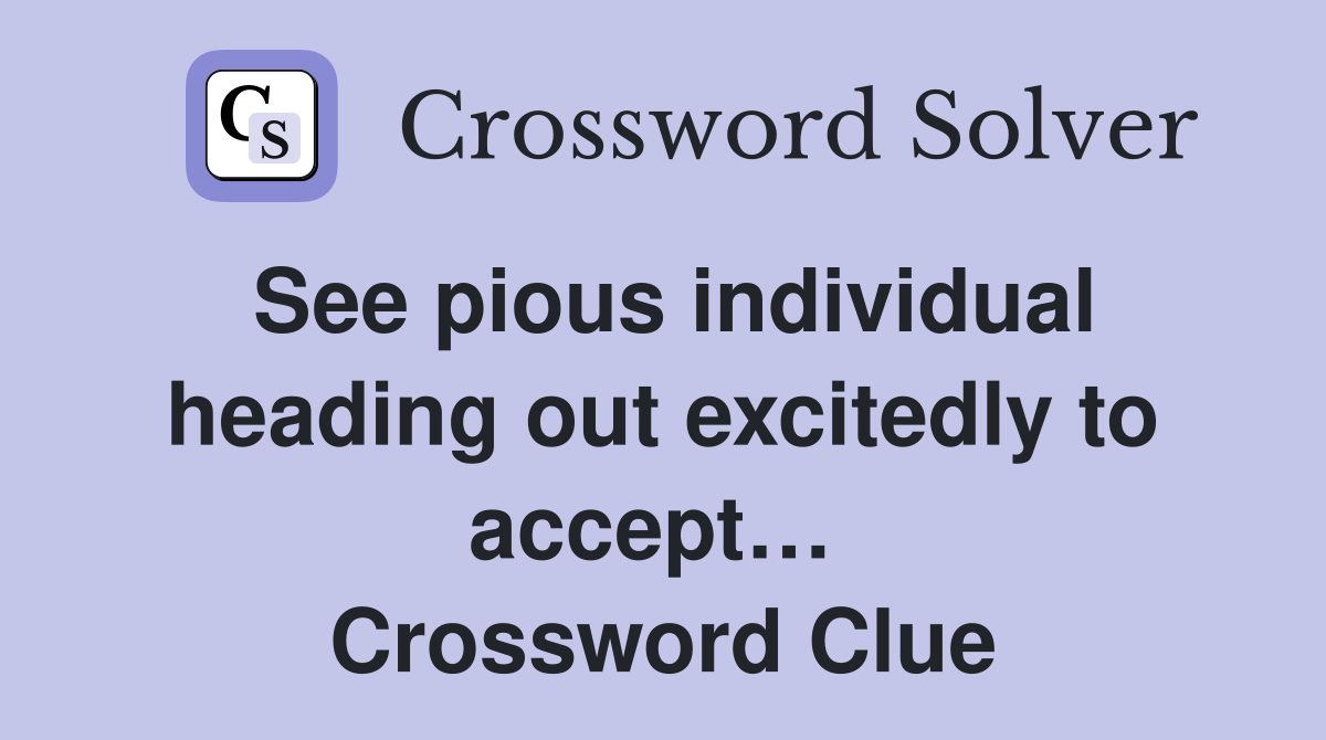 See pious individual heading out excitedly to accept…  Crossword Clue