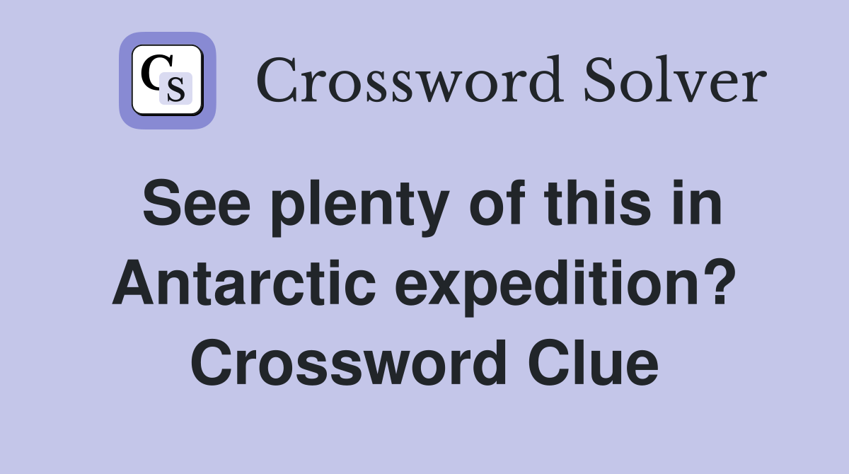 See plenty of this in Antarctic expedition? Crossword Clue