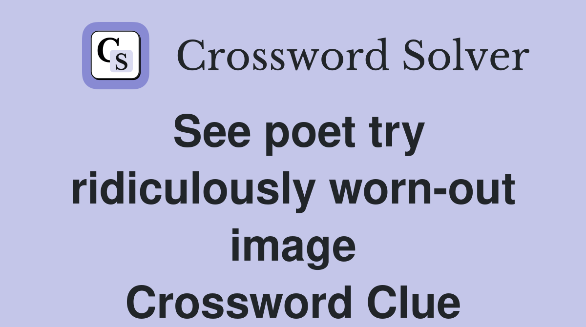 See poet try ridiculously worn-out image Crossword Clue