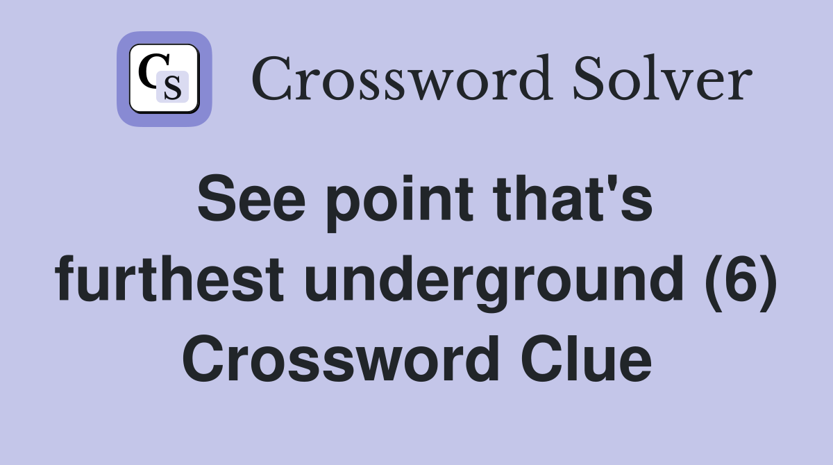 See point that's furthest underground (6) Crossword Clue