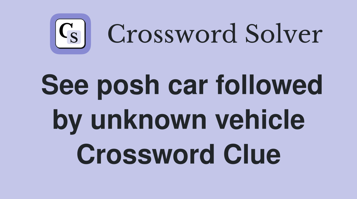 See posh car followed by unknown vehicle Crossword Clue