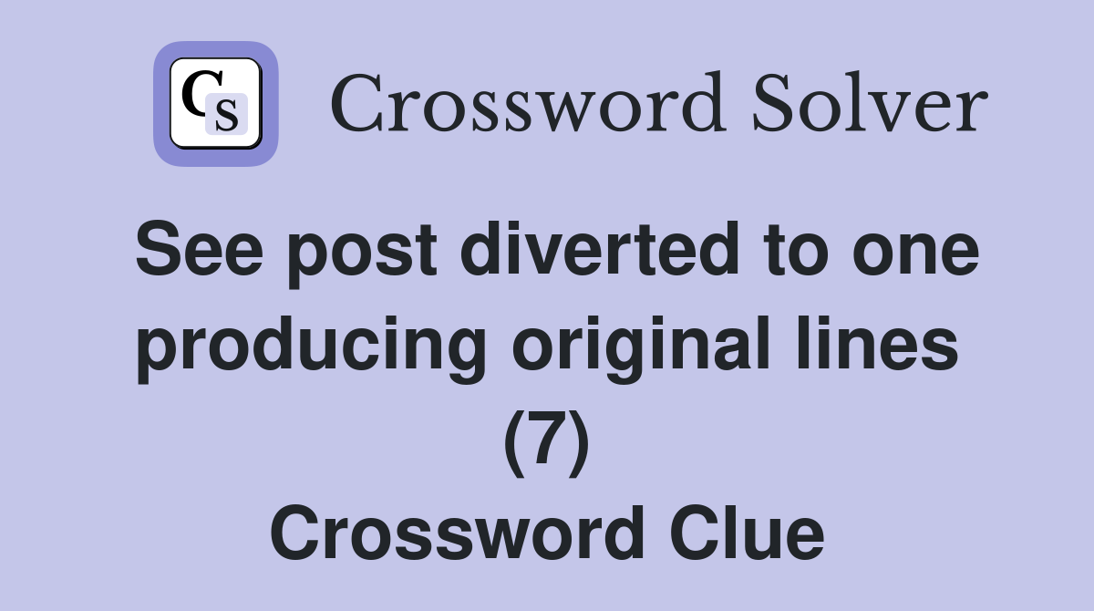 See post diverted to one producing original lines (7) Crossword Clue