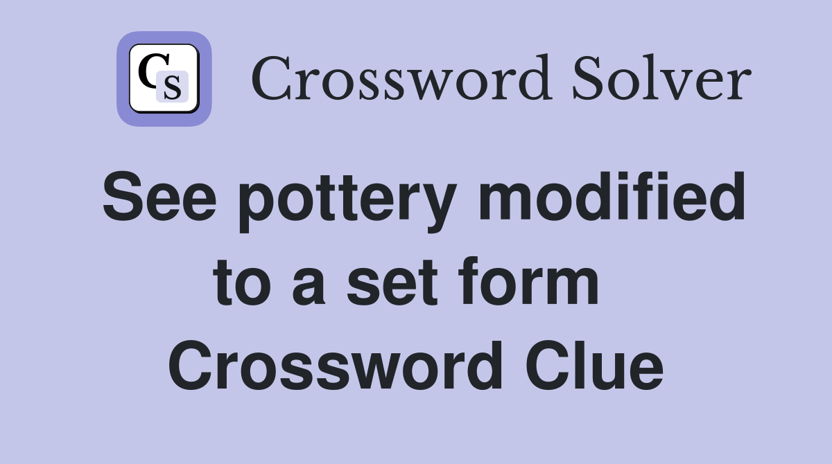 See pottery modified to a set form  Crossword Clue
