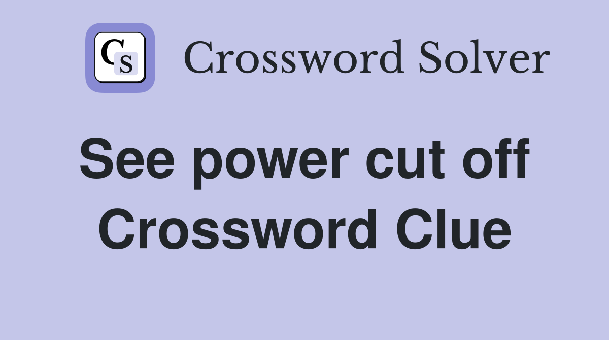 See power cut off  Crossword Clue