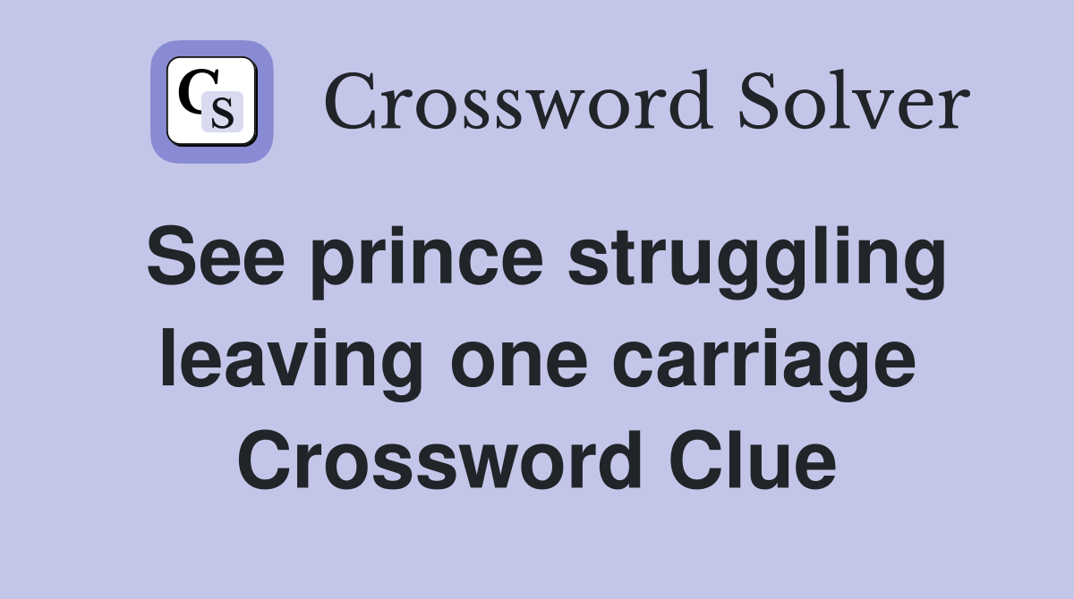See prince struggling leaving one carriage Crossword Clue