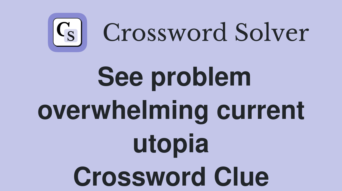 See problem overwhelming current utopia Crossword Clue