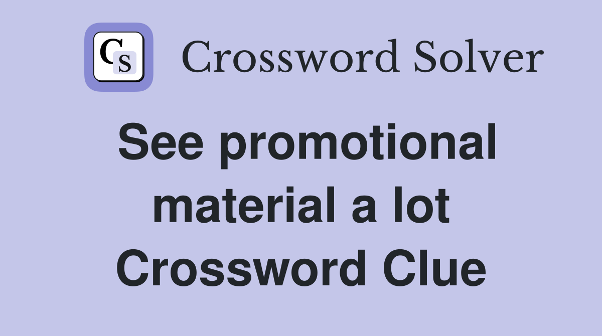 See promotional material a lot Crossword Clue