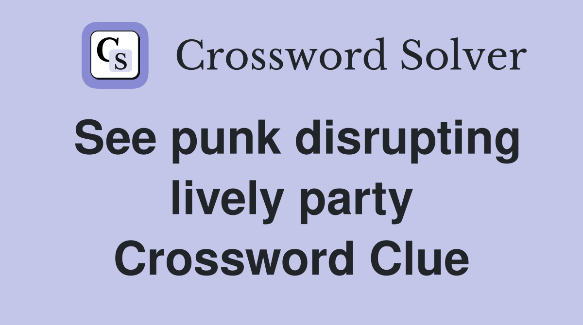 See punk disrupting lively party Crossword Clue