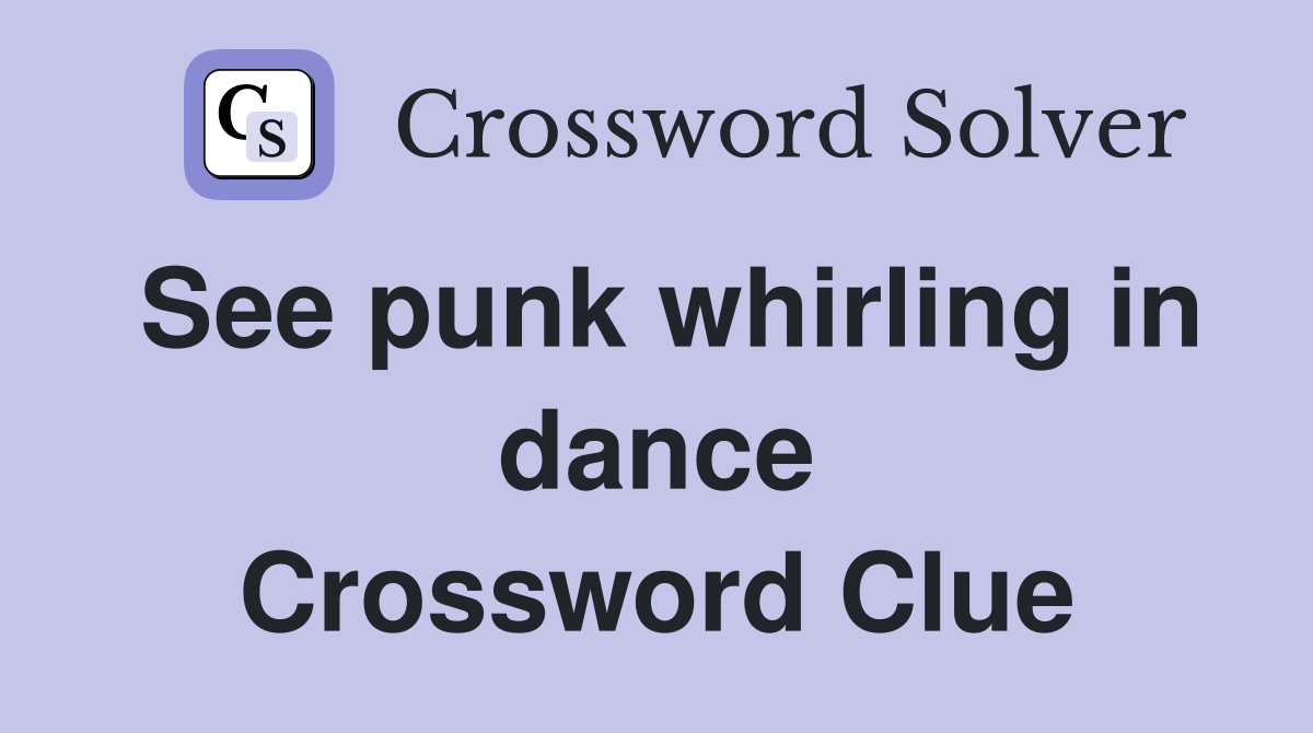 See punk whirling in dance Crossword Clue