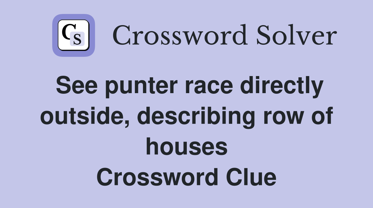 See punter race directly outside, describing row of houses Crossword Clue