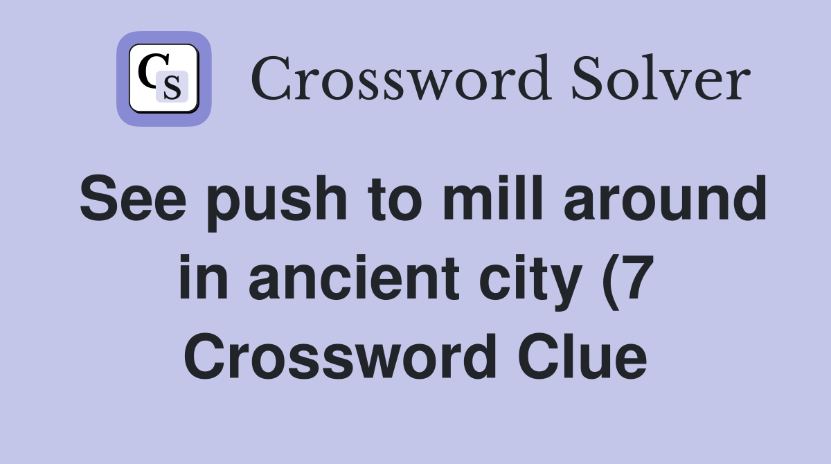 See push to mill around in ancient city (7) Crossword Clue Answers See push to mill around in ancient city (7) Crossword Clue Answers