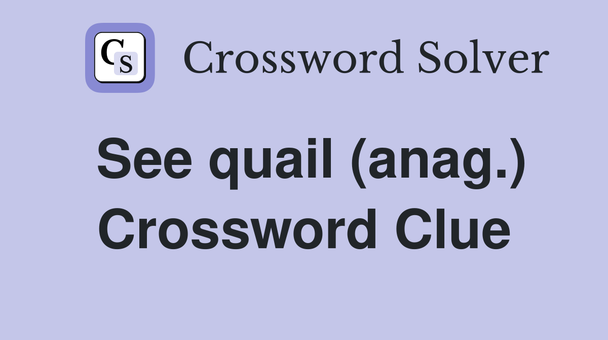See quail (anag.) Crossword Clue