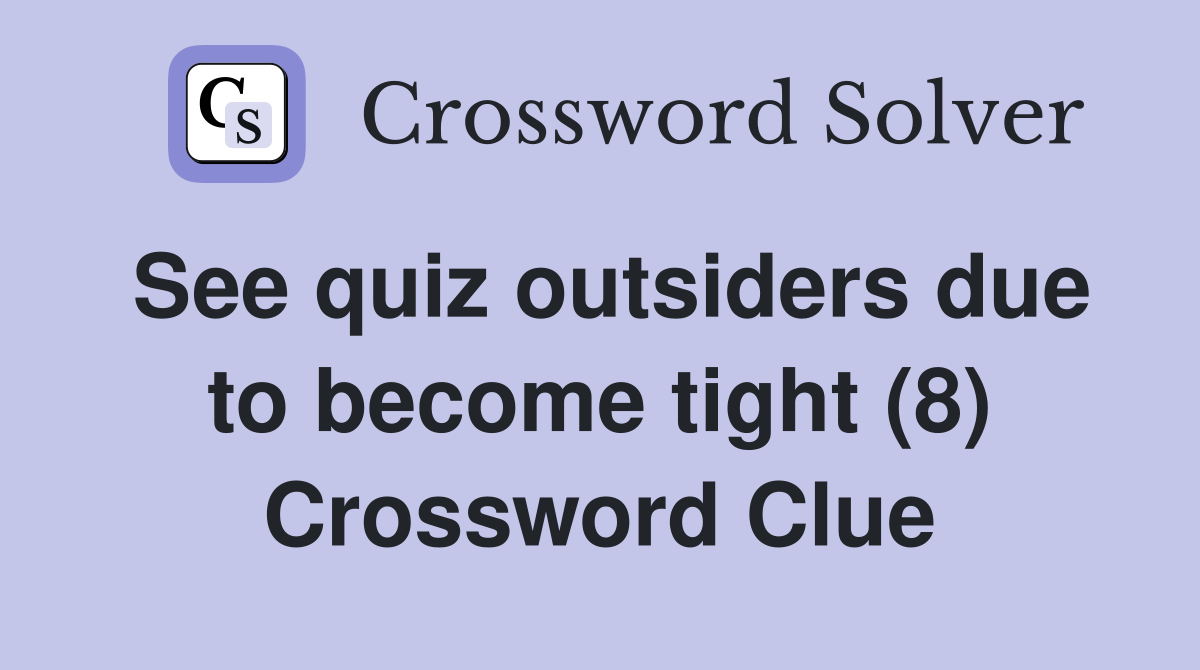 See quiz outsiders due to become tight (8) Crossword Clue