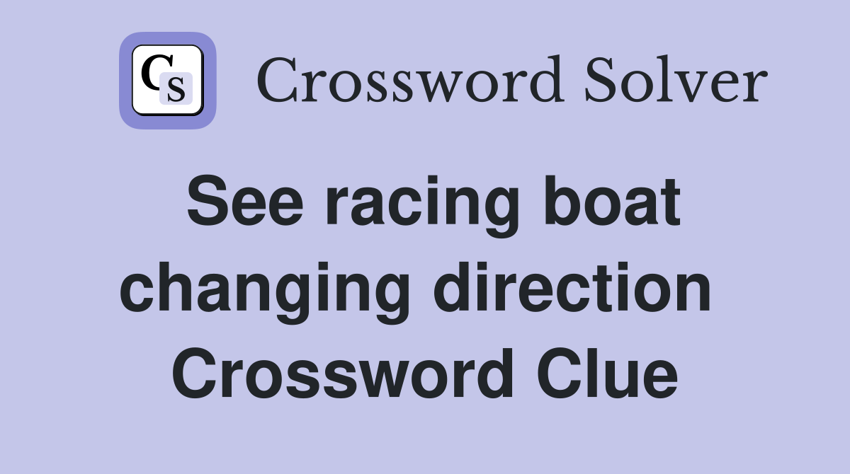 See racing boat changing direction  Crossword Clue