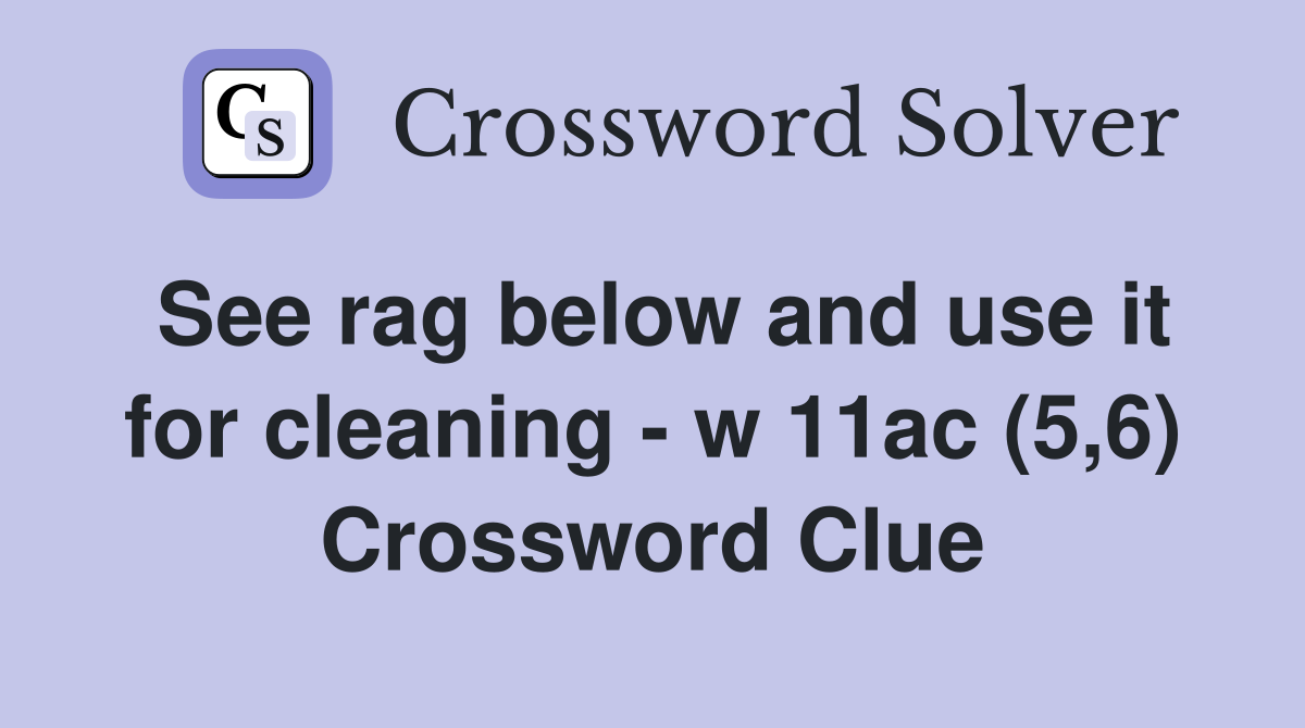 See rag below and use it for cleaning - w 11ac (5,6) Crossword Clue