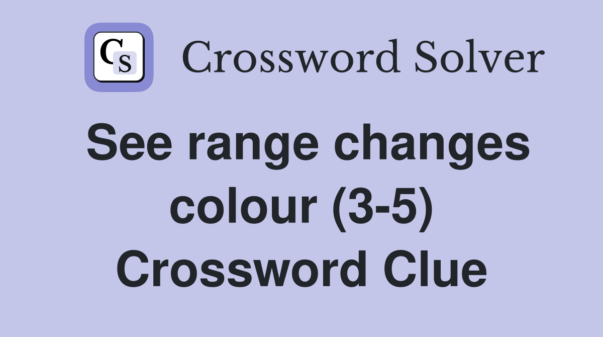See range changes colour (3-5) Crossword Clue