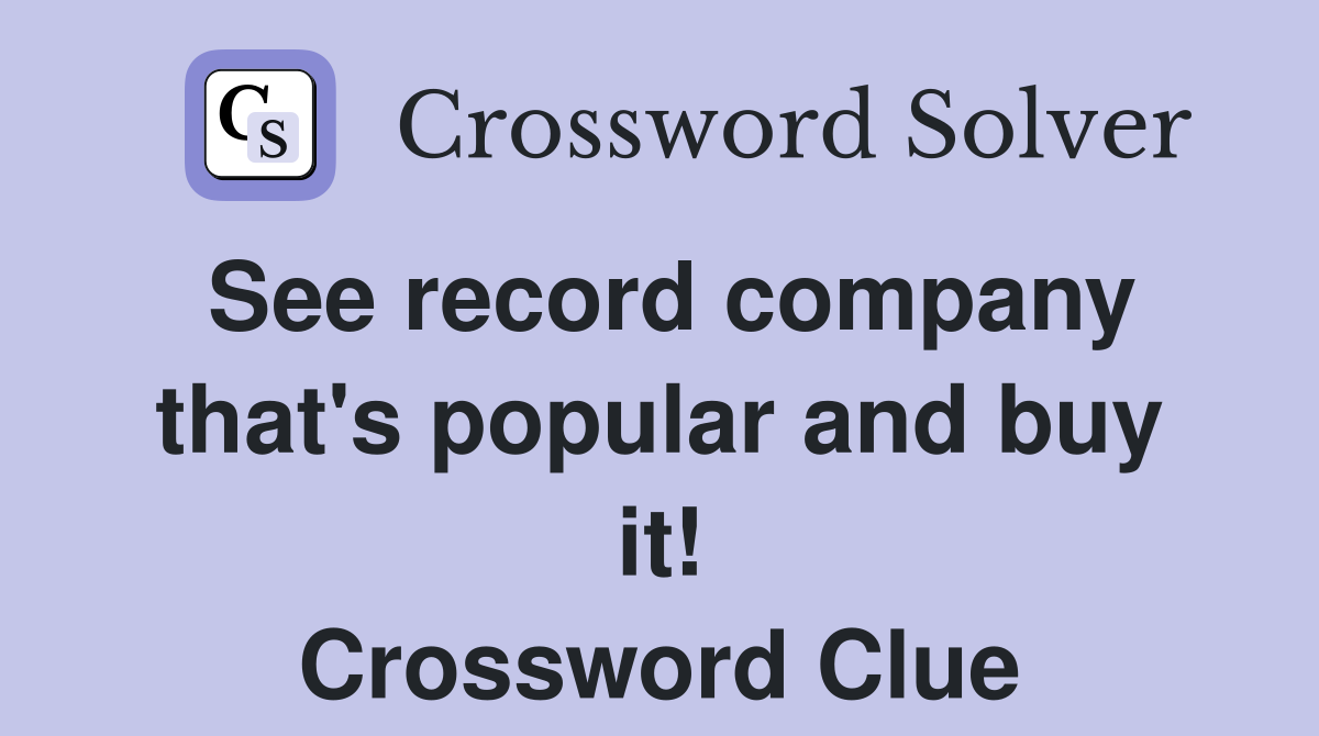 See record company that's popular and buy it! Crossword Clue