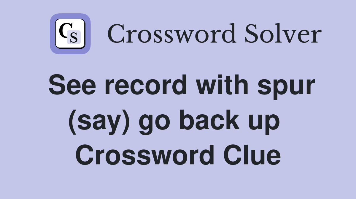 See record with spur (say) go back up  Crossword Clue