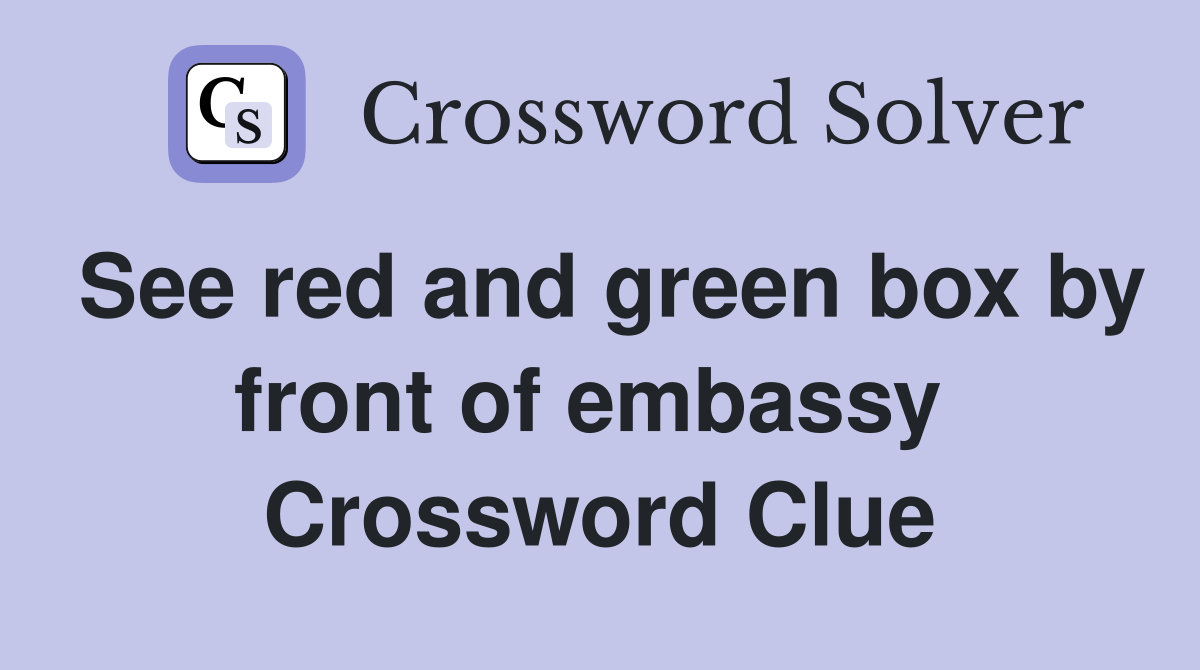 See red and green box by front of embassy  Crossword Clue