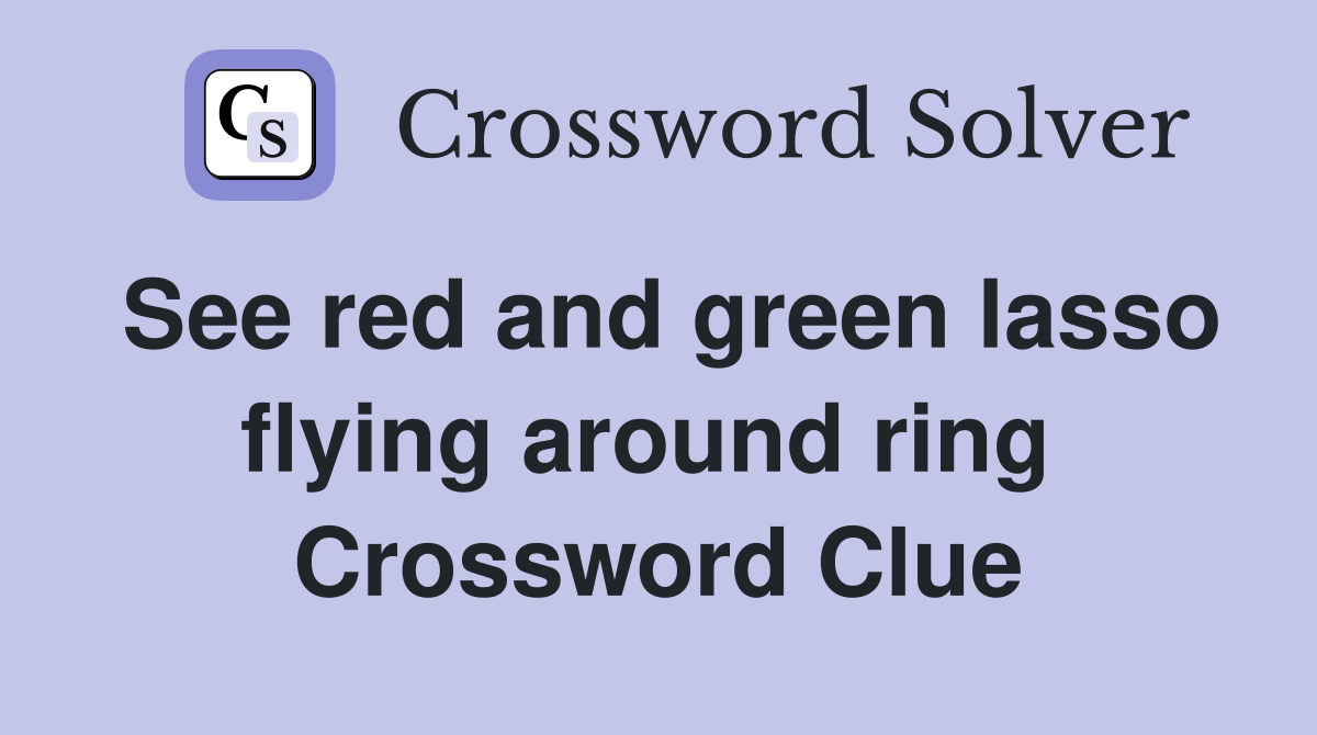 See red and green lasso flying around ring  Crossword Clue