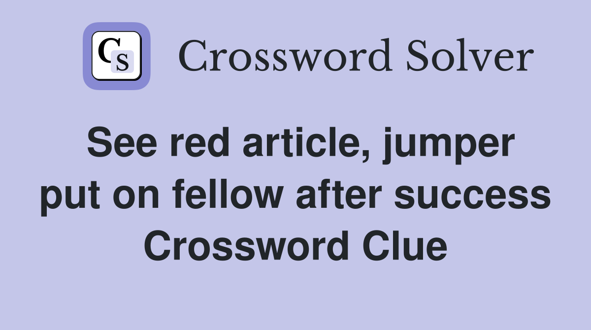 See red article, jumper put on fellow after success Crossword Clue