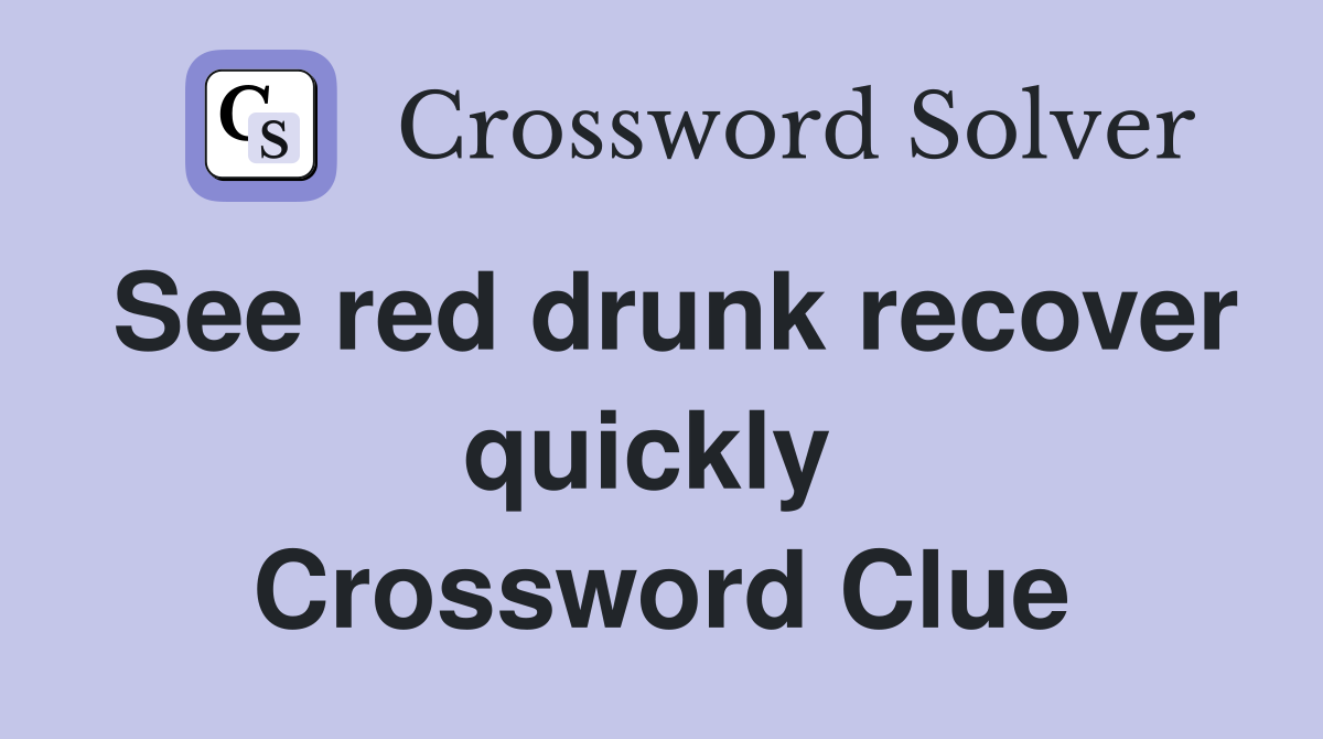 See red drunk recover quickly  Crossword Clue