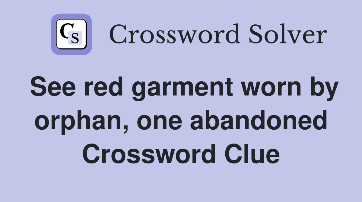 See red garment worn by orphan, one abandoned Crossword Clue